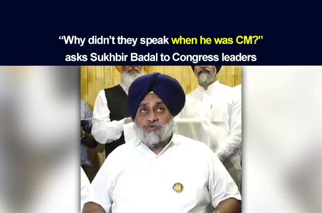 SUKHBIR BADAL ASKS CONGRESS LEADERS