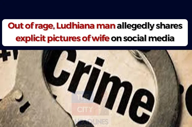 LUDHIANA MAN SHARES EXPLICIT PICTURES OF WIFE